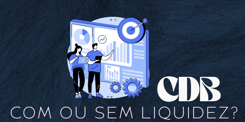 CDB com liquidez ou sem liquidez: entenda a diferença!