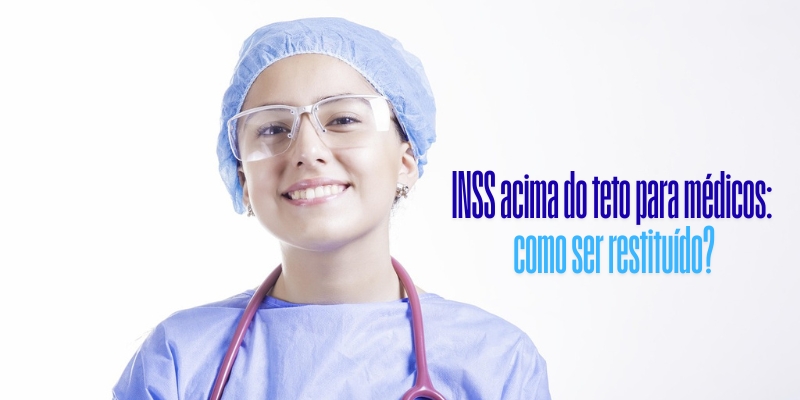 INSS acima do teto para médicos: como identificar e ser restituído